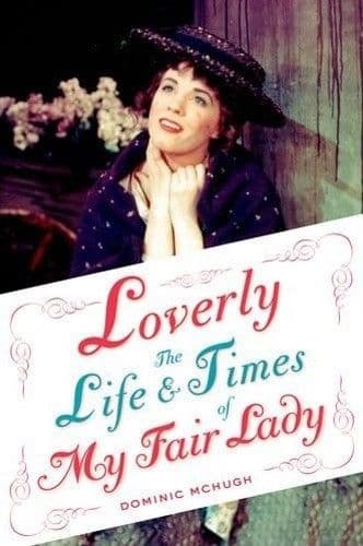Loverly The Life and Times of My Fair Lady