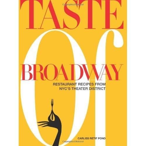 Taste of Broadway: Restaurant Recipes from NYC`s Theater District Book